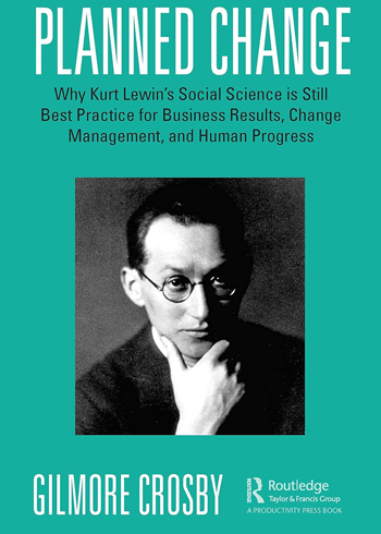 Why Kurt Lewin's Social Science is Still Best Practice for Business Results, Change Management, and Human Progress